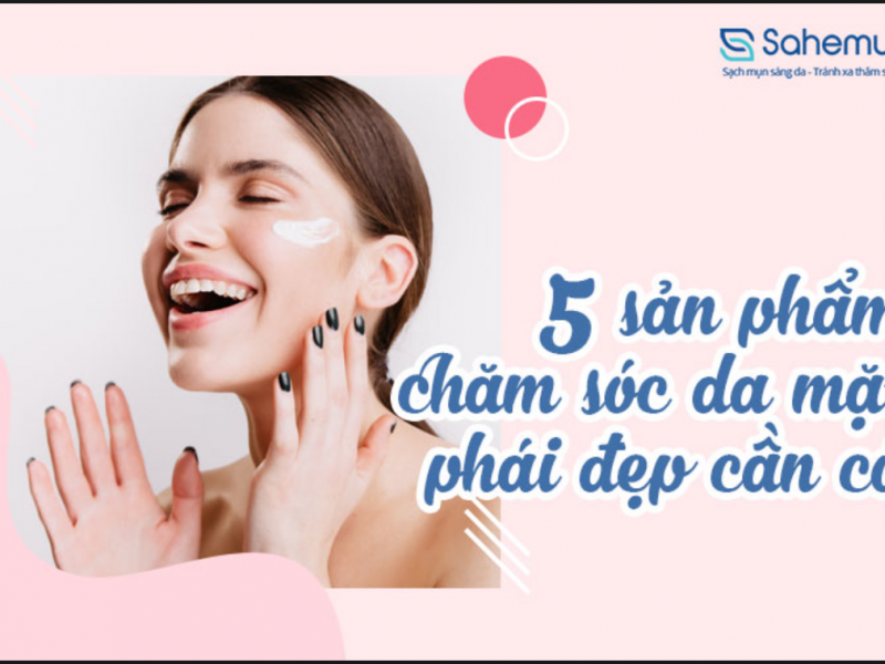 5 Thói Quen Chăm Sóc Da Cùng Mỹ Phẩm Hiệu Quả